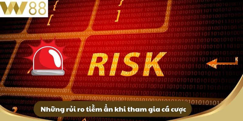 Những rủi ro tiềm ẩn khi tham gia cá cược
