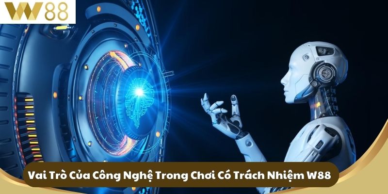 Vai Trò Của Công Nghệ Trong Chơi Có Trách Nhiệm W88