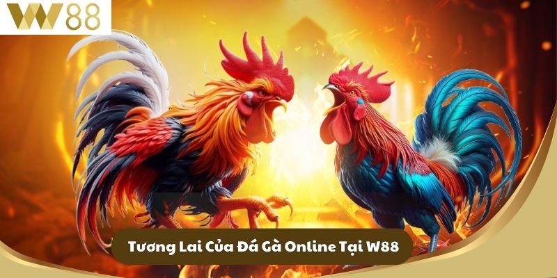 Tương Lai Của Đá Gà Online Tại W88