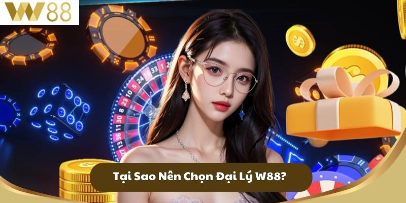 Tại Sao Nên Chọn Đại Lý W88?