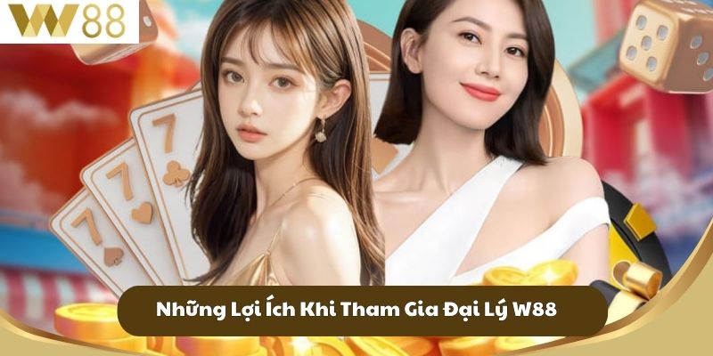 Những Lợi Ích Khi Tham Gia Đại Lý W88