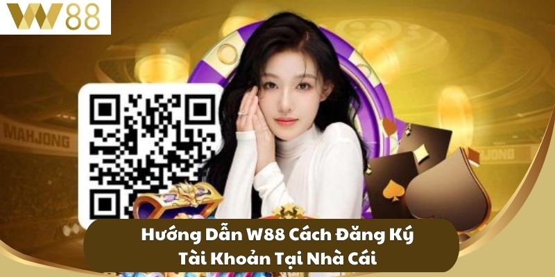 Hướng Dẫn W88 Cách Đăng Ký Tài Khoản Tại Nhà Cái