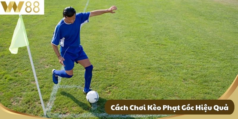 Cách Chơi Kèo Phạt Góc Hiệu Quả