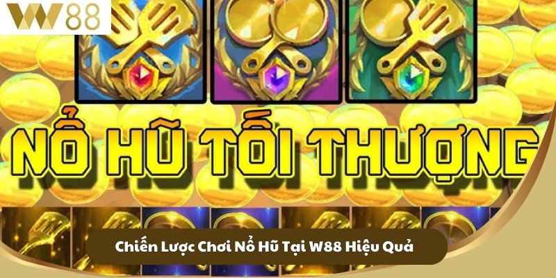 Chiến Lược Chơi Nổ Hũ Tại W88 Hiệu Quả