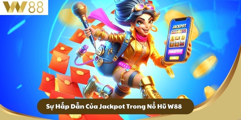 Sự Hấp Dẫn Của Jackpot Trong Nổ Hũ W88