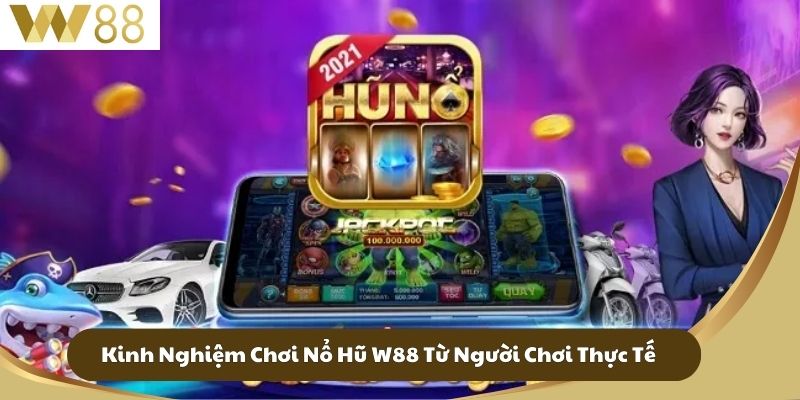 Kinh Nghiệm Chơi Nổ Hũ W88 Từ Người Chơi Thực Tế