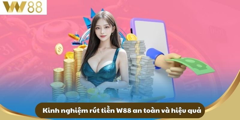 Kinh nghiệm rút tiền W88 an toàn và hiệu quả