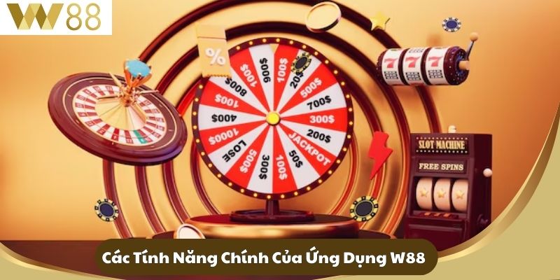 Các Tính Năng Chính Của Ứng Dụng W88