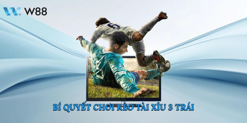 Bí Quyết Chơi Kèo Tài Xỉu 3 Trái