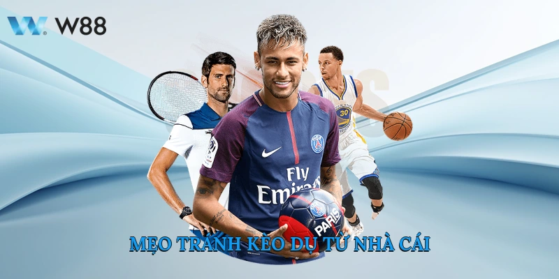 Mẹo tránh kèo dụ từ nhà cái