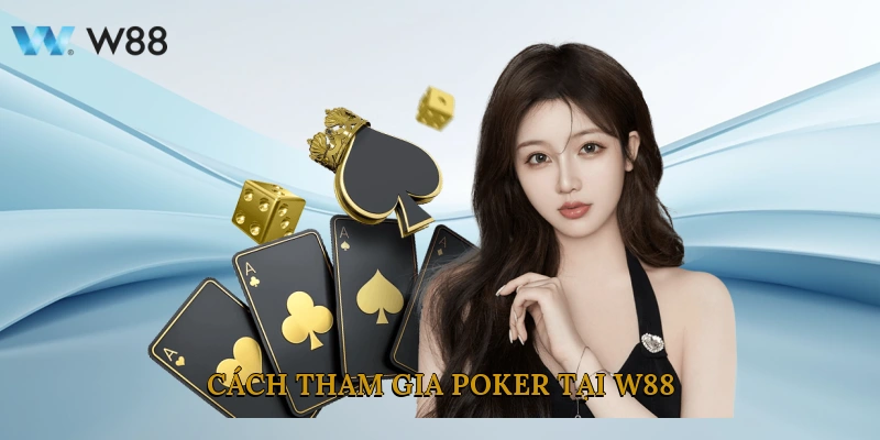 Cách Tham Gia Poker Tại W88