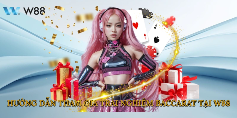 Hướng Dẫn Tham Gia Trải Nghiệm Baccarat Tại W88